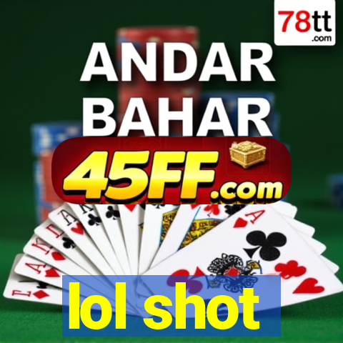 lol shot